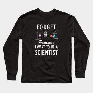 Science Student - Forget Princess I want to be a scientist w Long Sleeve T-Shirt